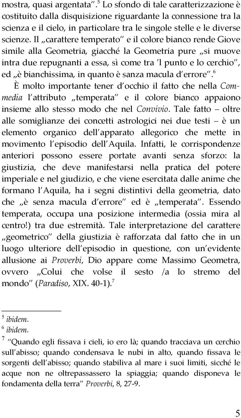 Il carattere temperato e il colore bianco rende Giove simile alla Geometria, giacché la Geometria pure si muove intra due repugnanti a essa, sì come tra l punto e lo cerchio, ed è bianchissima, in