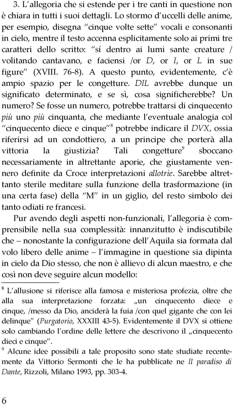 lumi sante creature / volitando cantavano, e faciensi /or D, or I, or L in sue figure (XVIII. 76-8). A questo punto, evidentemente, c è ampio spazio per le congetture.