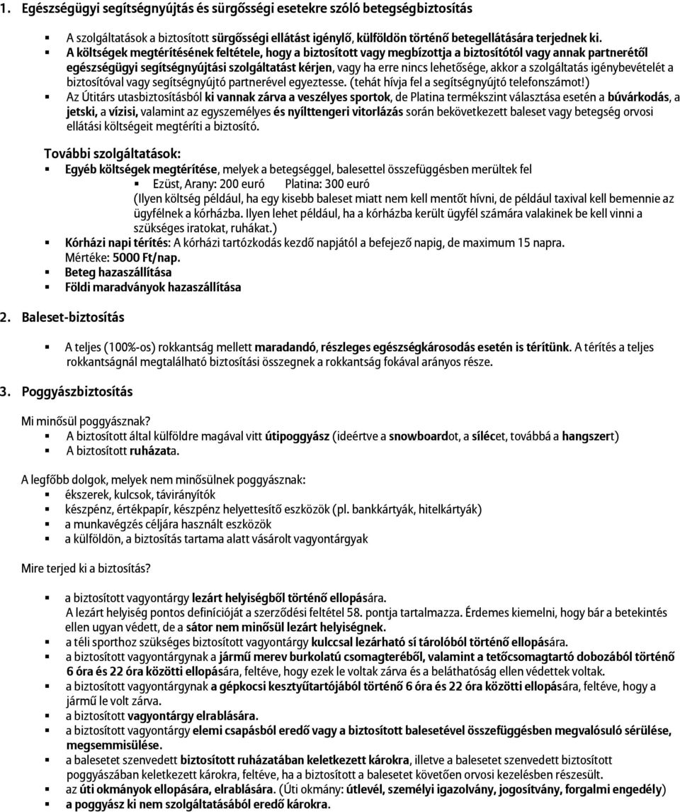 akkor a szolgáltatás igénybevételét a biztosítóval vagy segítségnyújtó partnerével egyeztesse. (tehát hívja fel a segítségnyújtó telefonszámot!