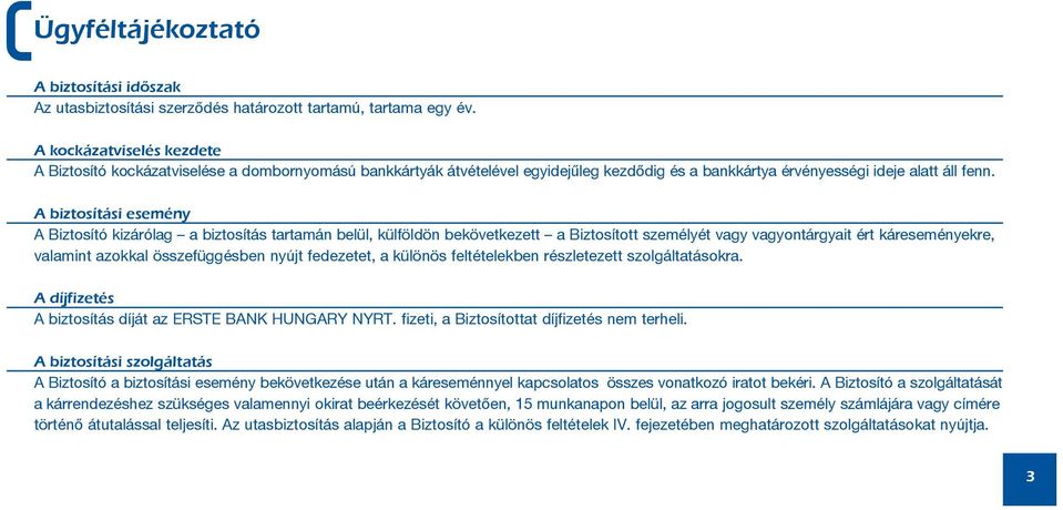 A biztosítási esemény A Biztosító kizárólag a biztosítás tartamán belül, külföldön bekövetkezett a Biztosított személyét vagy vagyontárgyait ért káreseményekre, valamint azokkal összefüggésben nyújt