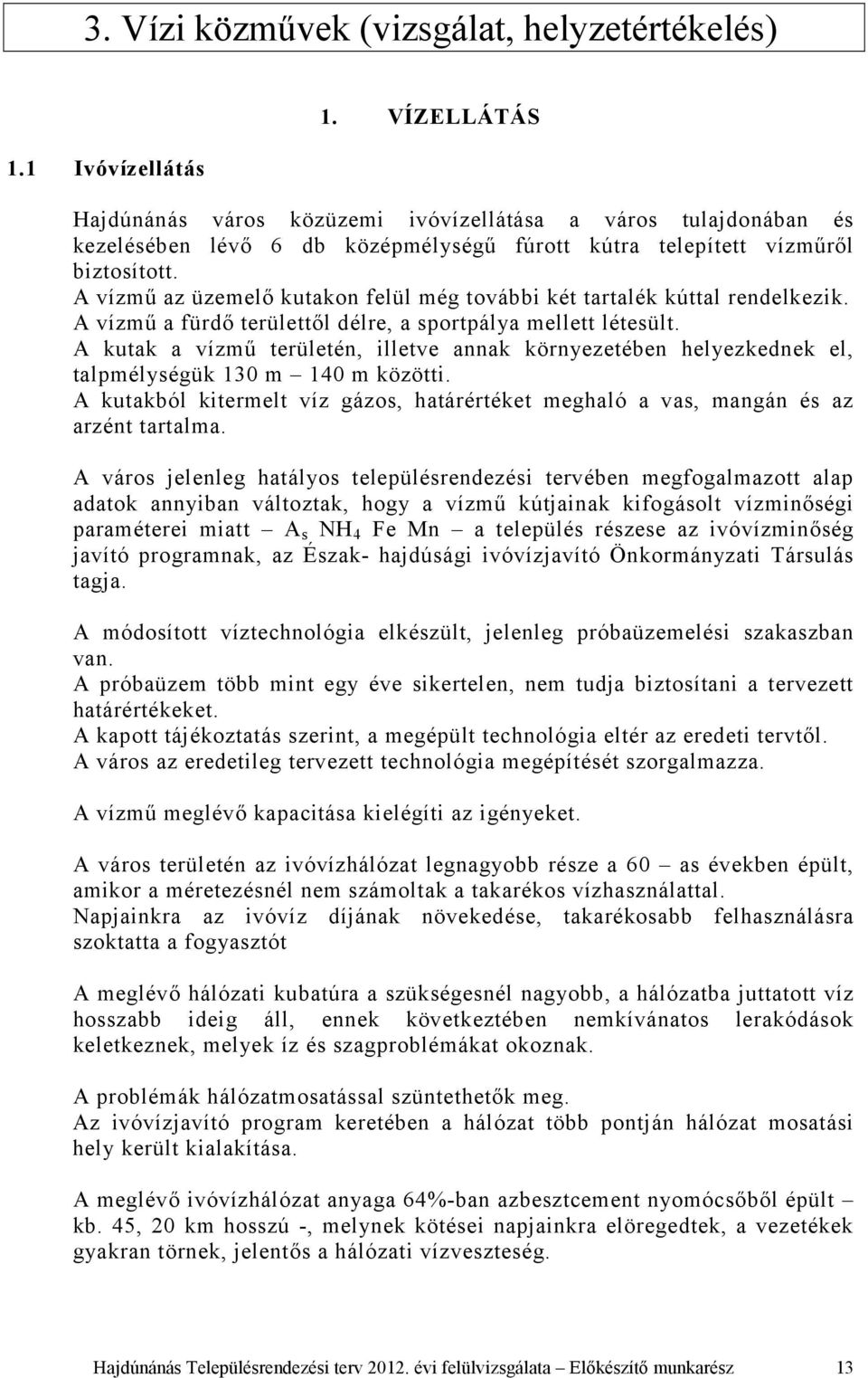 A vízmű az üzemelő kutakon felül még további két tartalék kúttal rendelkezik. A vízmű a fürdő területtől délre, a sportpálya mellett létesült.