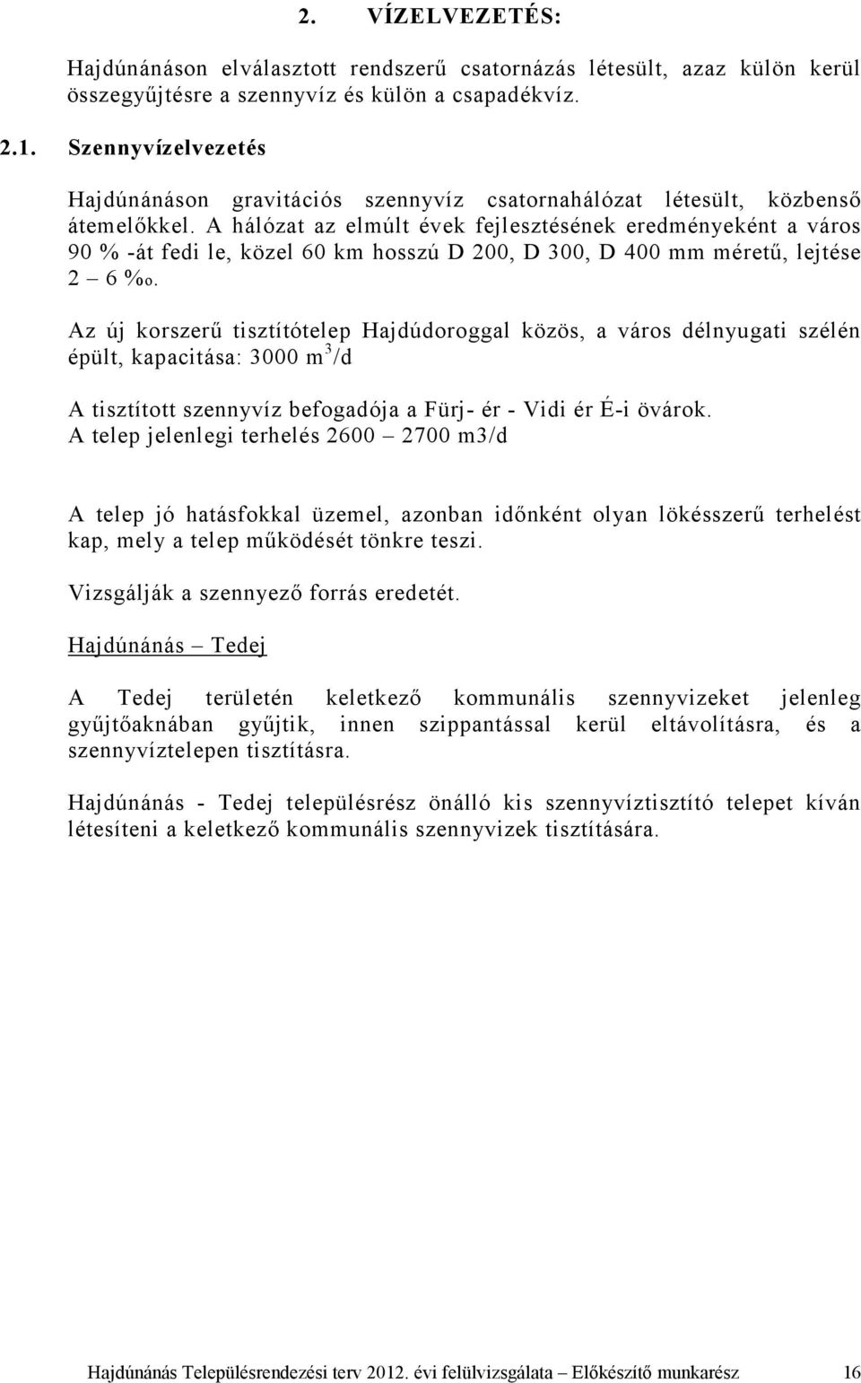 A hálózat az elmúlt évek fejlesztésének eredményeként a város 90 % -át fedi le, közel 60 km hosszú D 200, D 300, D 400 mm méretű, lejtése 2 6 %o.