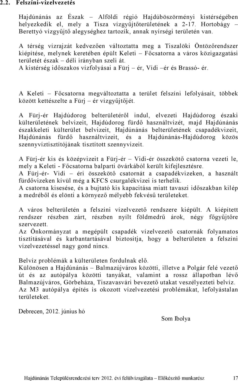 A térség vízrajzát kedvezően változtatta meg a Tiszalöki Öntözőrendszer kiépítése, melynek keretében épült Keleti Főcsatorna a város közigazgatási területét észak déli irányban szeli át.