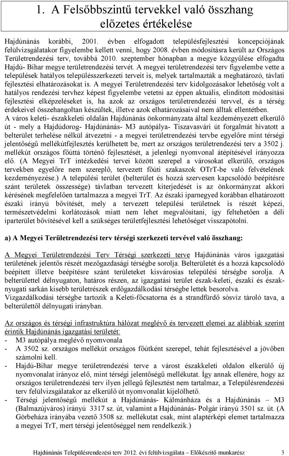 A megyei területrendezési terv figyelembe vette a települések hatályos településszerkezeti terveit is, melyek tartalmazták a meghatározó, távlati fejlesztési elhatározásokat is.