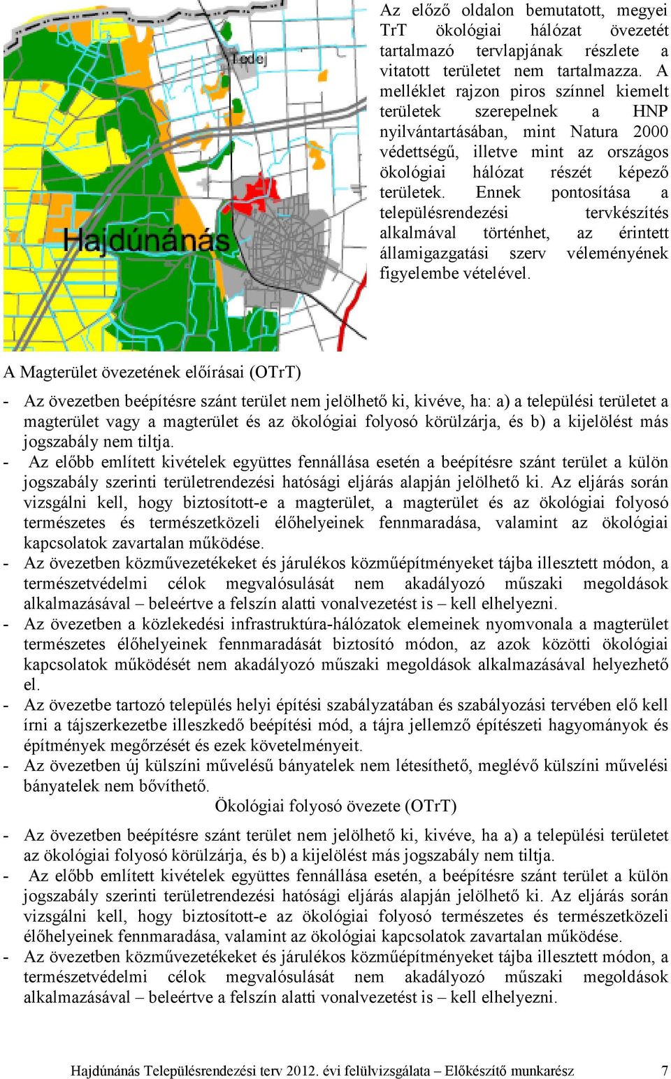 Ennek pontosítása a településrendezési tervkészítés alkalmával történhet, az érintett államigazgatási szerv véleményének figyelembe vételével.
