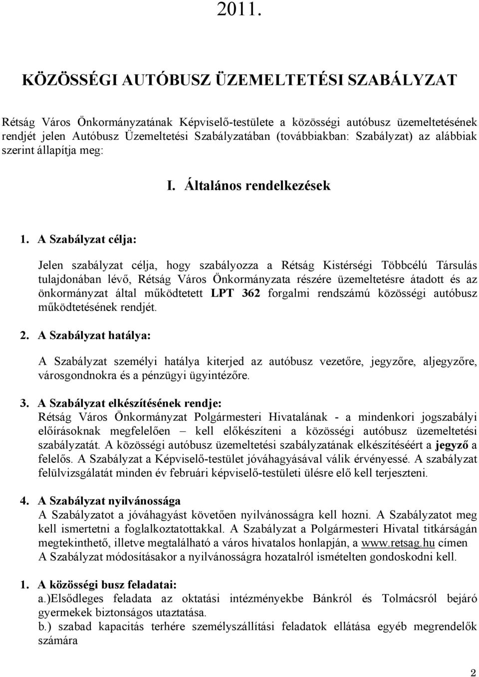 A Szabályzat célja: Jelen szabályzat célja, hogy szabályozza a Rétság Kistérségi Többcélú Társulás tulajdonában lévő, Rétság Város Önkormányzata részére üzemeltetésre átadott és az önkormányzat által