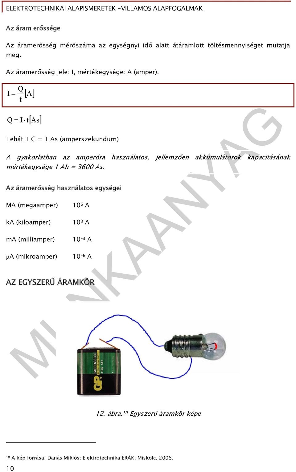 Q I t A Q I t As Tehát 1 C = 1 As (amperszekundum) A gyakorlatban az amperóra használatos, jellemzően akkumulátorok kapacitásának