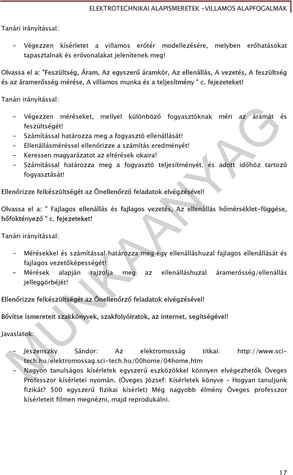 Tanári irányítással: - Végezzen méréseket, mellyel különböző fogyasztóknak méri az áramát és feszültségét! - Számítással határozza meg a fogyasztó ellenállását!