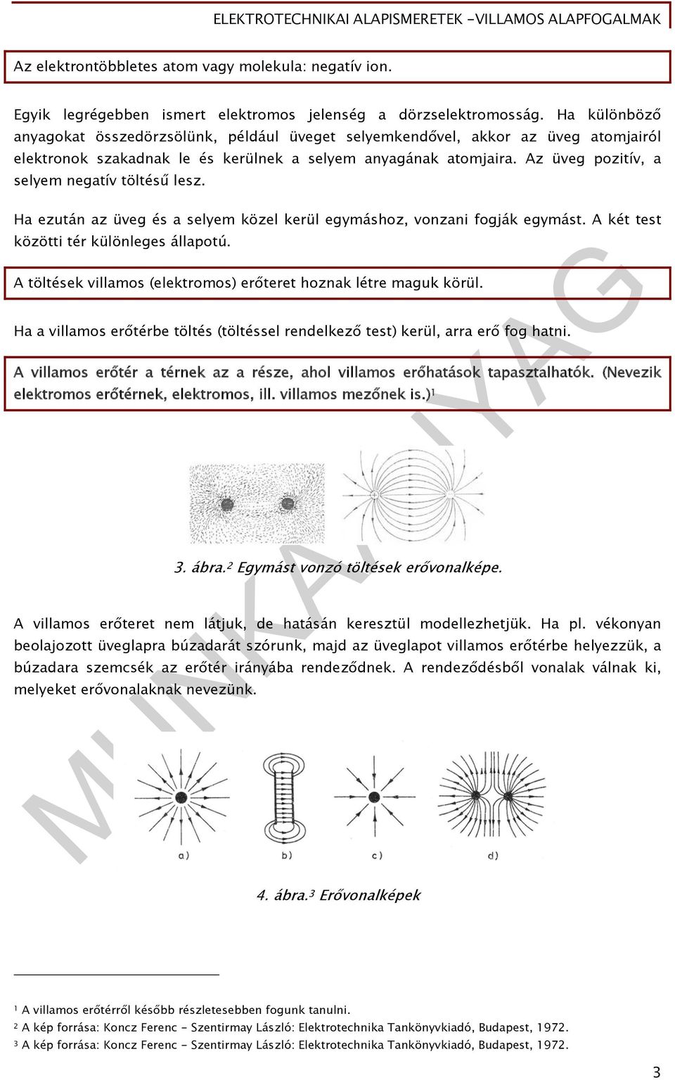 Az üveg pozitív, a selyem negatív töltésű lesz. Ha ezután az üveg és a selyem közel kerül egymáshoz, vonzani fogják egymást. A két test közötti tér különleges állapotú.