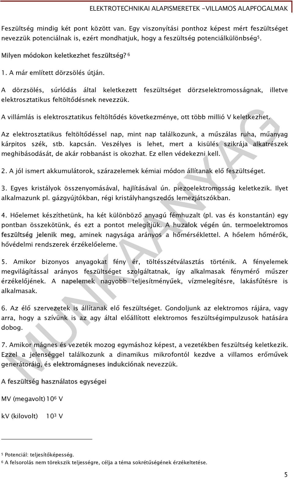 A dörzsölés, súrlódás által keletkezett feszültséget dörzselektromosságnak, illetve elektrosztatikus feltöltődésnek nevezzük.