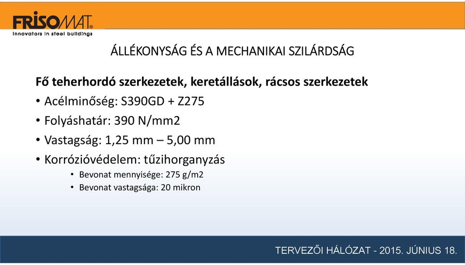 Folyáshatár: 390 N/mm2 Vastagság: 1,25 mm 5,00 mm Korrózióvédelem: