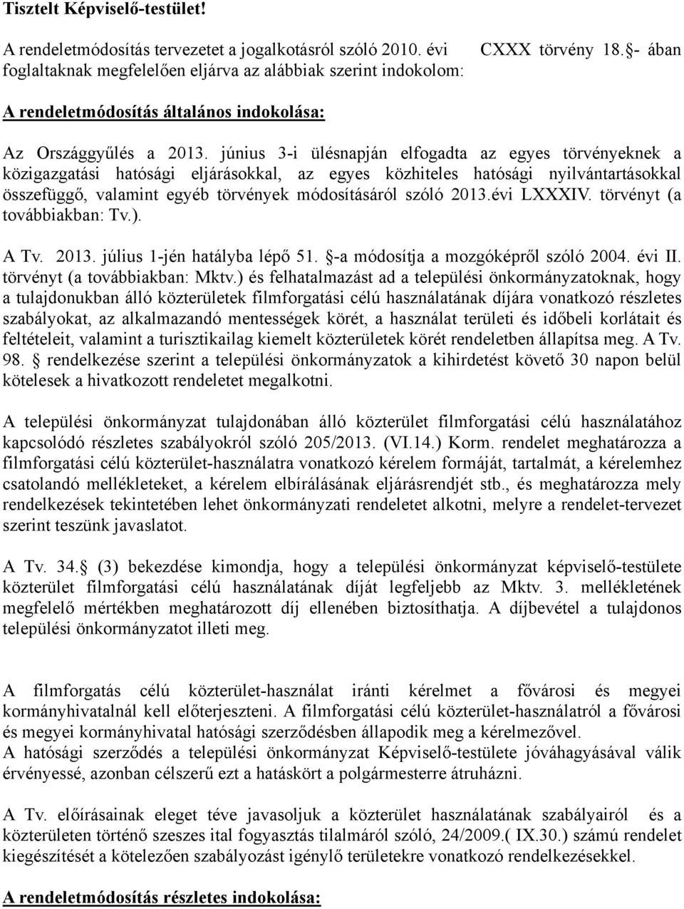 június 3-i ülésnapján elfogadta az egyes törvényeknek a közigazgatási hatósági eljárásokkal, az egyes közhiteles hatósági nyilvántartásokkal összefüggő, valamint egyéb törvények módosításáról szóló