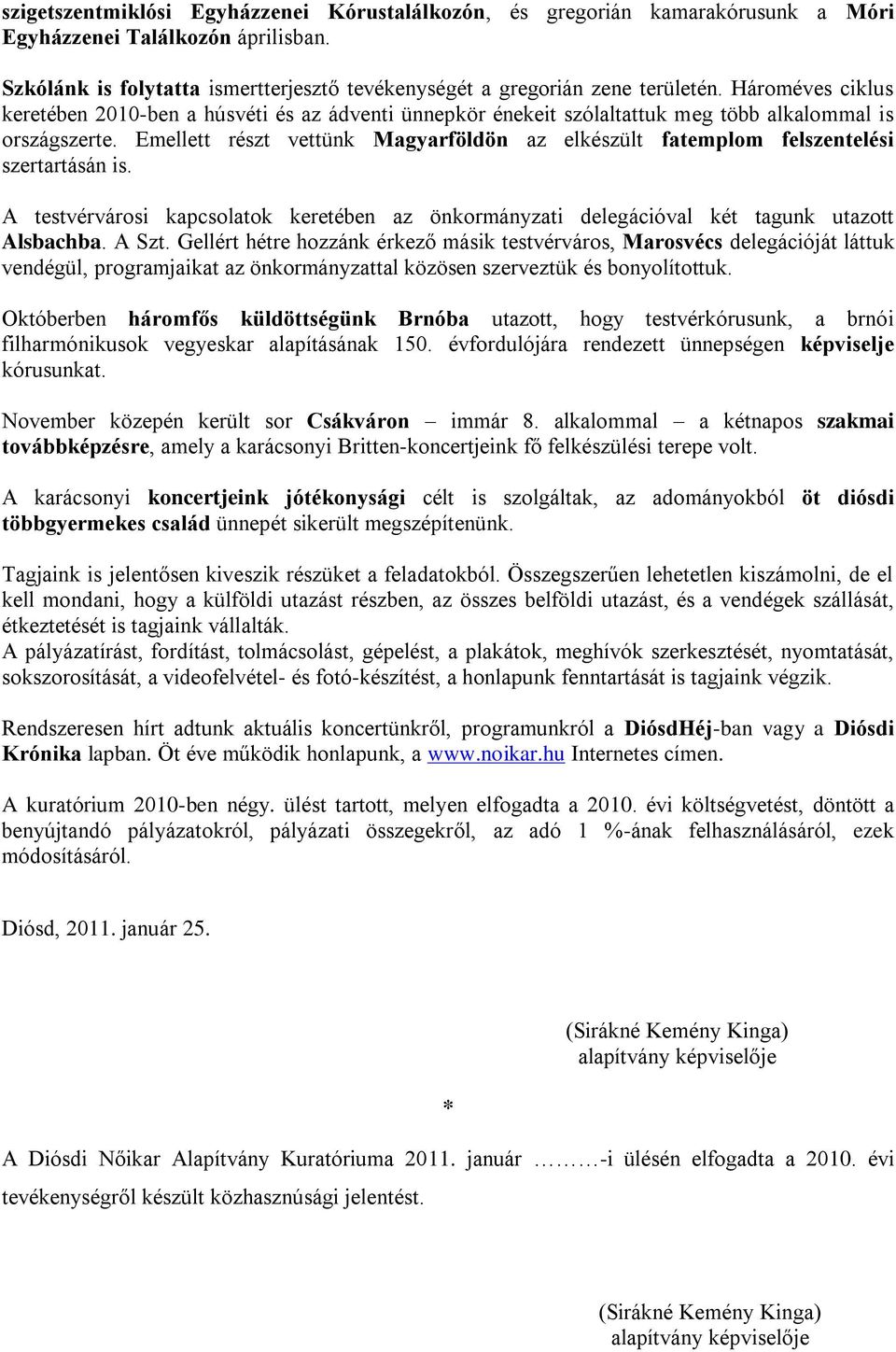 Emellett részt vettünk Magyarföldön az elkészült fatemplom felszentelési szertartásán is. A testvérvárosi kapcsolatok keretében az önkormányzati delegációval két tagunk utazott Alsbachba. A Szt.