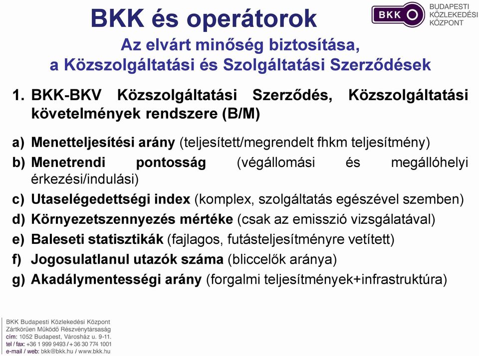 Menetrendi pontosság (végállomási és megállóhelyi érkezési/indulási) c) Utaselégedettségi index (komplex, szolgáltatás egészével szemben) d)