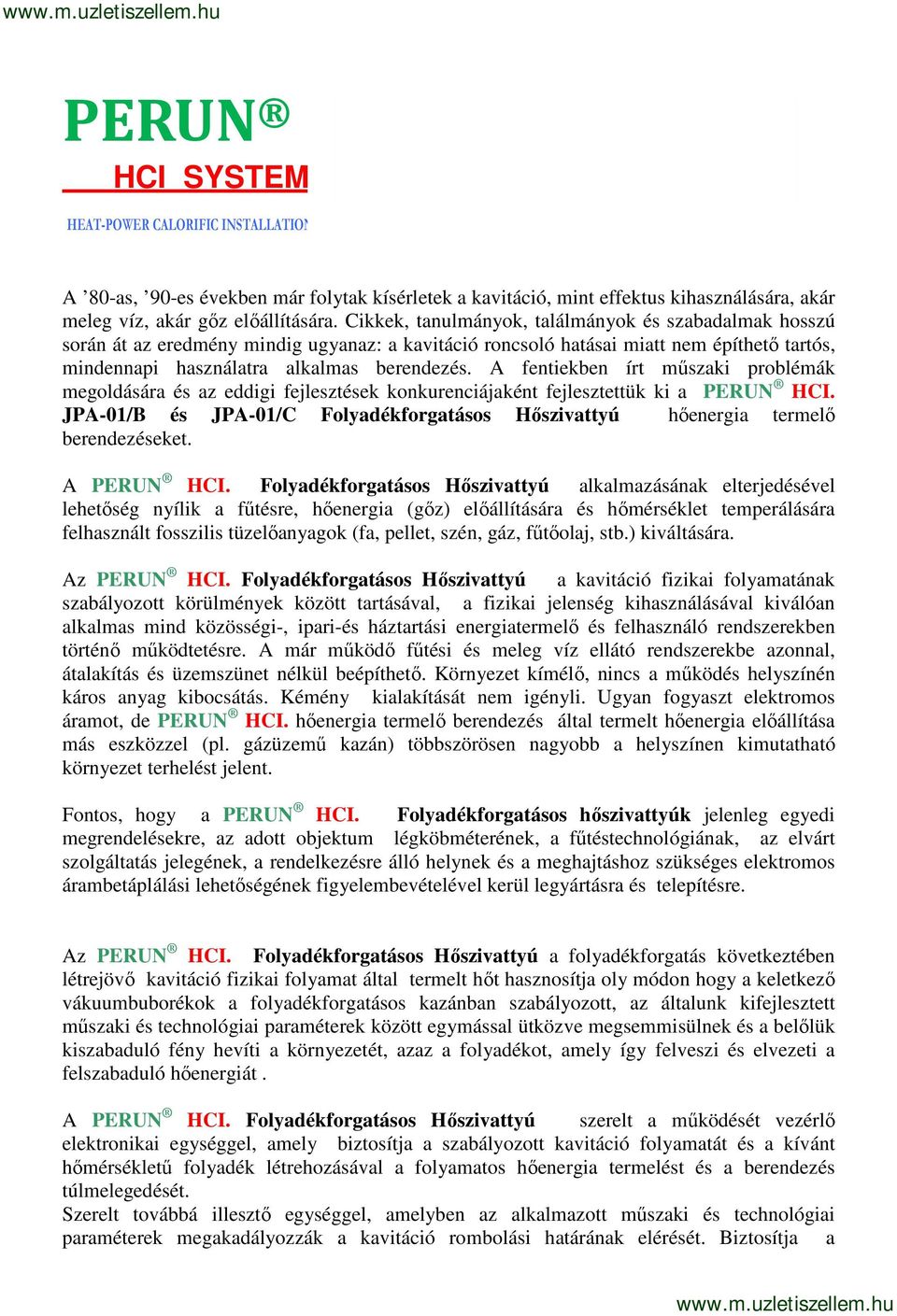 A fentiekben írt műszaki problémák megoldására és az eddigi fejlesztések konkurenciájaként fejlesztettük ki a PERUN HCI.