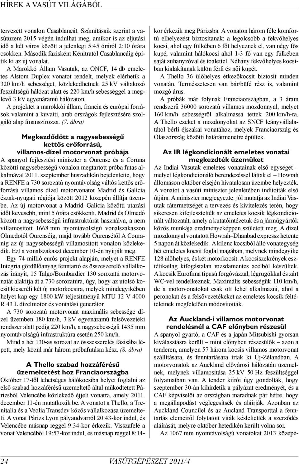 A Marokkó Állam Vasutak, az ONCF, 14 db emeletes Alstom Duplex vonatot rendelt, melyek elérhetik a 320 km/h sebességet, közlekedhetnek 25 kv váltakozó feszültségű hálózat alatt és 220 km/h