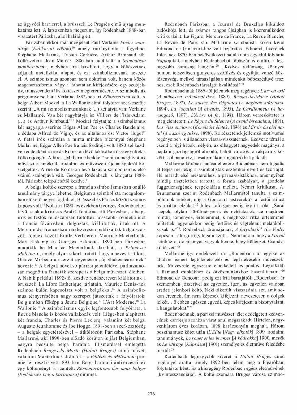 Jean Moréas 1886-ban publikálta a Szimbolista manifesztumot, melyben arra buzdított, hogy a költészetnek adjanak metafizikai alapot, és ezt szimbolizmusnak nevezte cl.