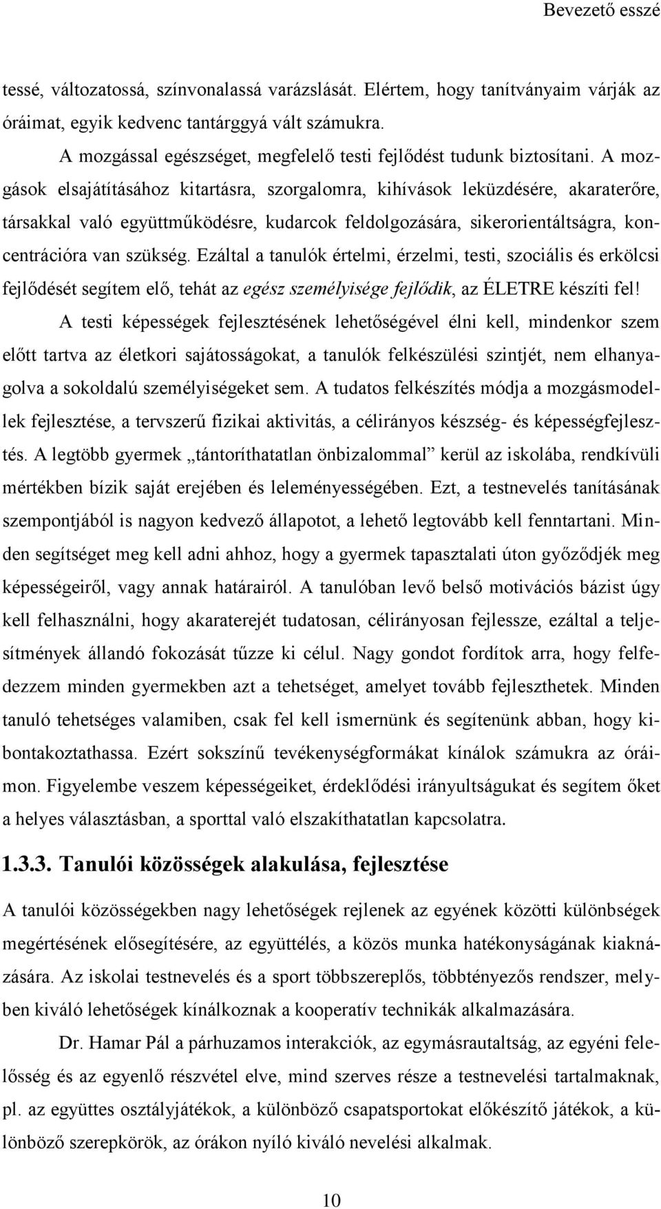 A mozgások elsajátításához kitartásra, szorgalomra, kihívások leküzdésére, akaraterőre, társakkal való együttműködésre, kudarcok feldolgozására, sikerorientáltságra, koncentrációra van szükség.