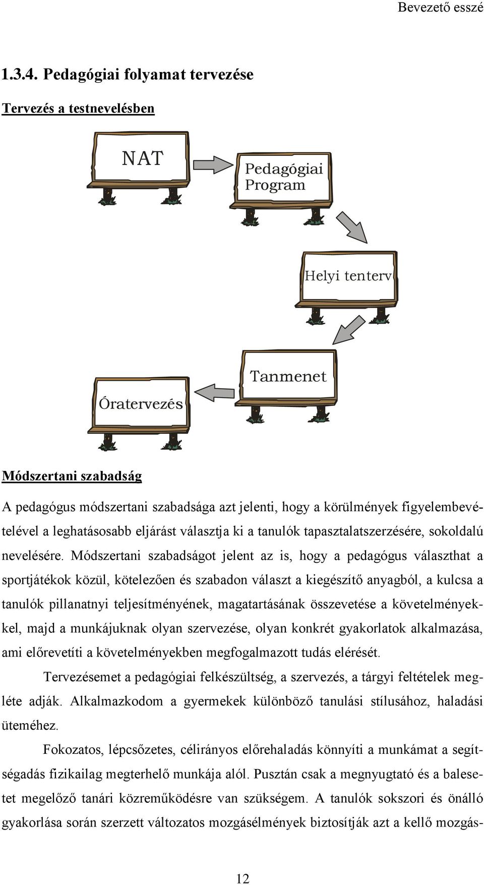 körülmények figyelembevételével a leghatásosabb eljárást választja ki a tanulók tapasztalatszerzésére, sokoldalú nevelésére.