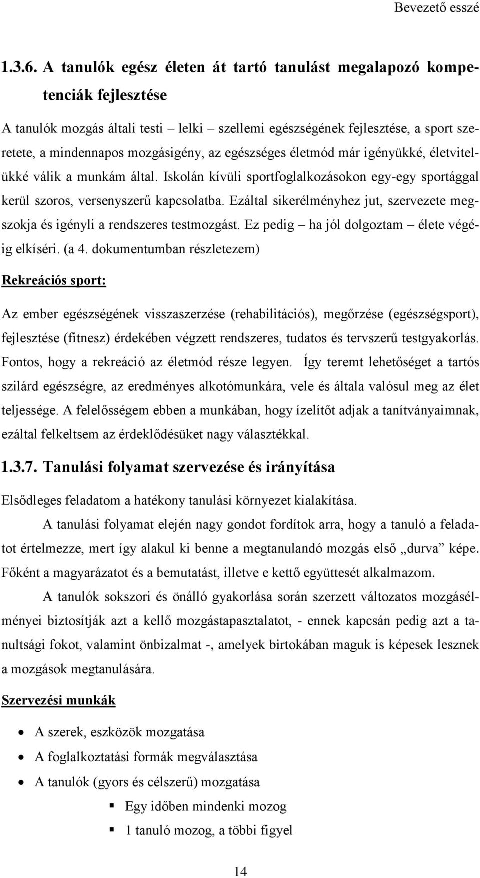 egészséges életmód már igényükké, életvitelükké válik a munkám által. Iskolán kívüli sportfoglalkozásokon egy-egy sportággal kerül szoros, versenyszerű kapcsolatba.