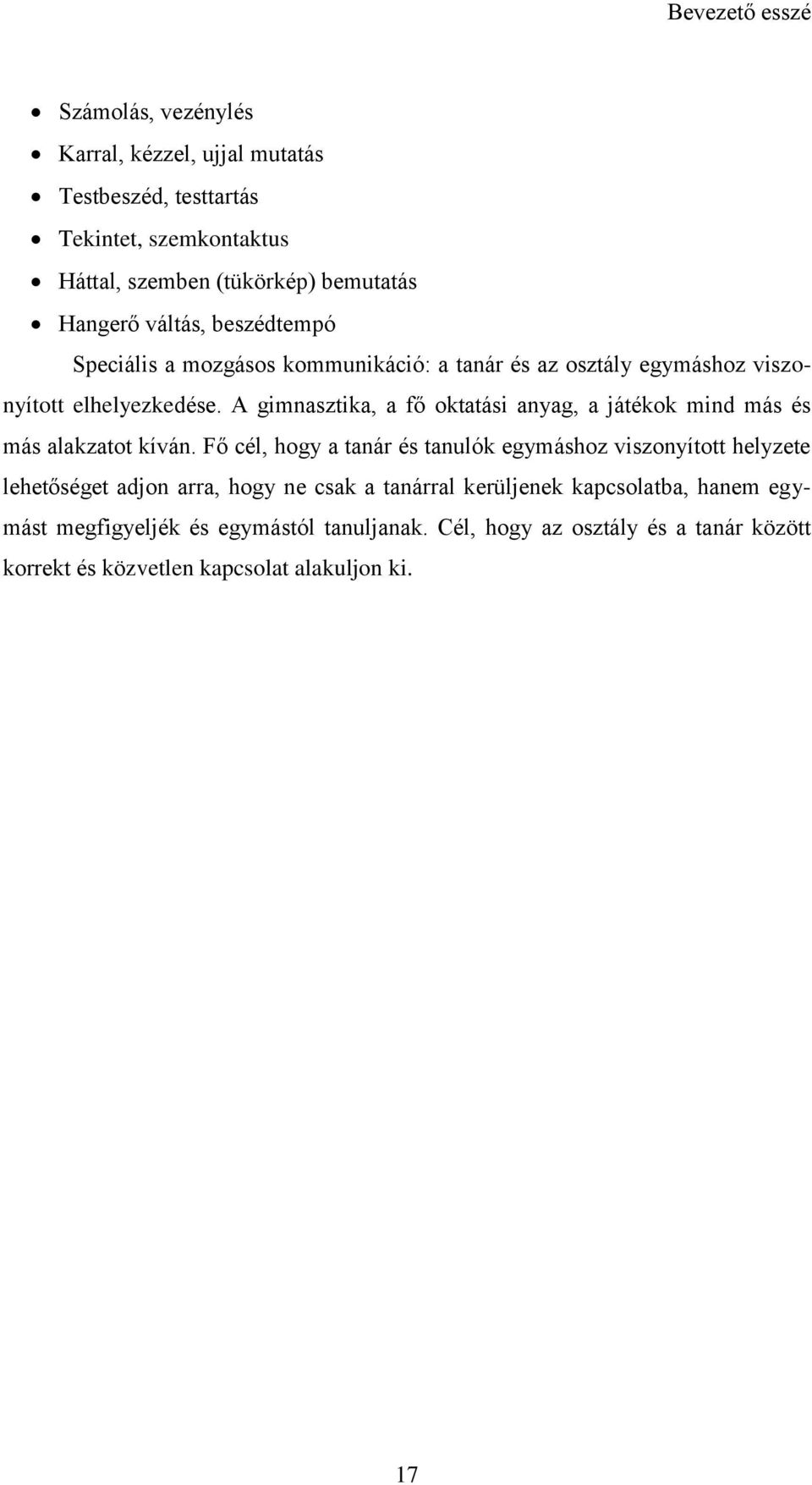 A gimnasztika, a fő oktatási anyag, a játékok mind más és más alakzatot kíván.