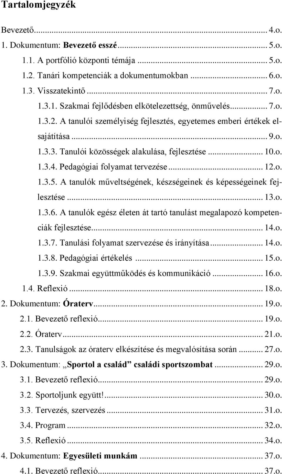 A tanulók műveltségének, készségeinek és képességeinek fejlesztése... 13.o. 1.3.6. A tanulók egész életen át tartó tanulást megalapozó kompetenciák fejlesztése... 14.o. 1.3.7.