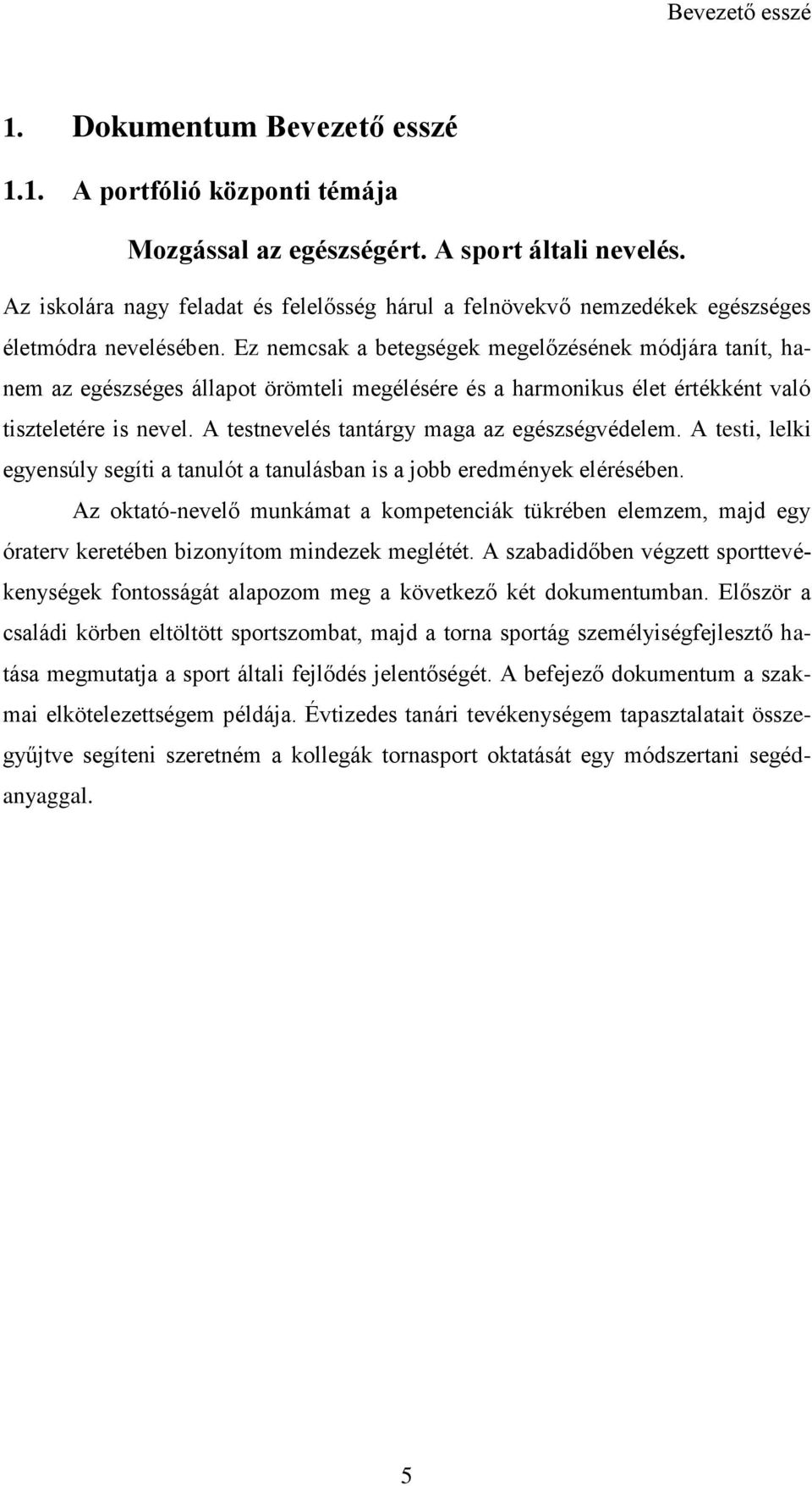 Ez nemcsak a betegségek megelőzésének módjára tanít, hanem az egészséges állapot örömteli megélésére és a harmonikus élet értékként való tiszteletére is nevel.