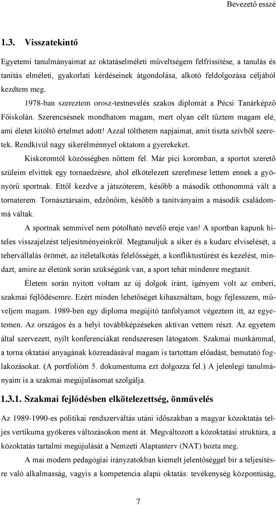 1978-ban szereztem orosz-testnevelés szakos diplomát a Pécsi Tanárképző Főiskolán. Szerencsésnek mondhatom magam, mert olyan célt tűztem magam elé, ami életet kitöltő értelmet adott!