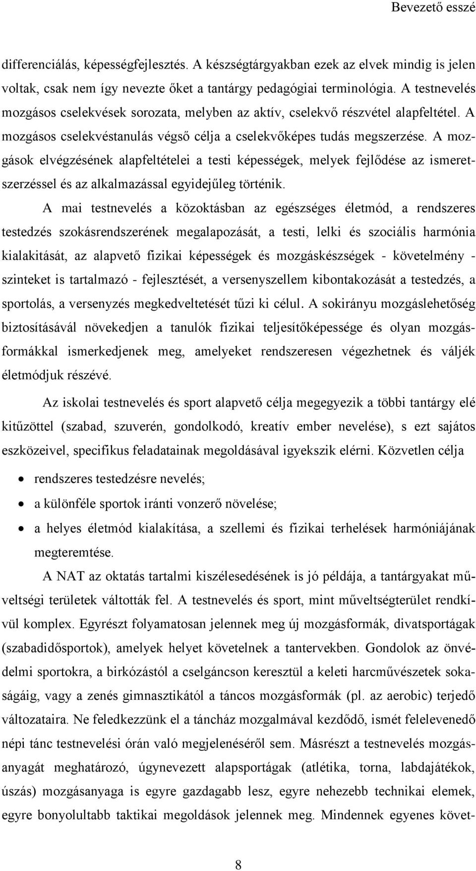 A mozgások elvégzésének alapfeltételei a testi képességek, melyek fejlődése az ismeretszerzéssel és az alkalmazással egyidejűleg történik.