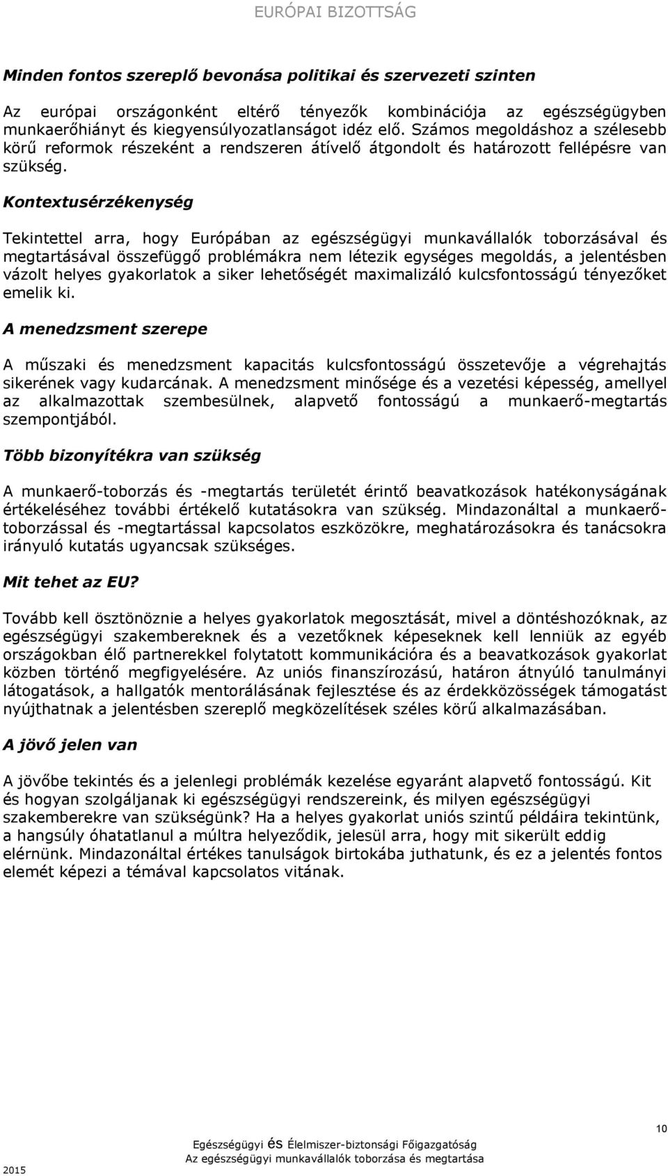 Kontextusérzékenység Tekintettel arra, hogy Európában az egészségügyi munkavállalók toborzásával és megtartásával összefüggő problémákra nem létezik egységes megoldás, a jelentésben vázolt helyes