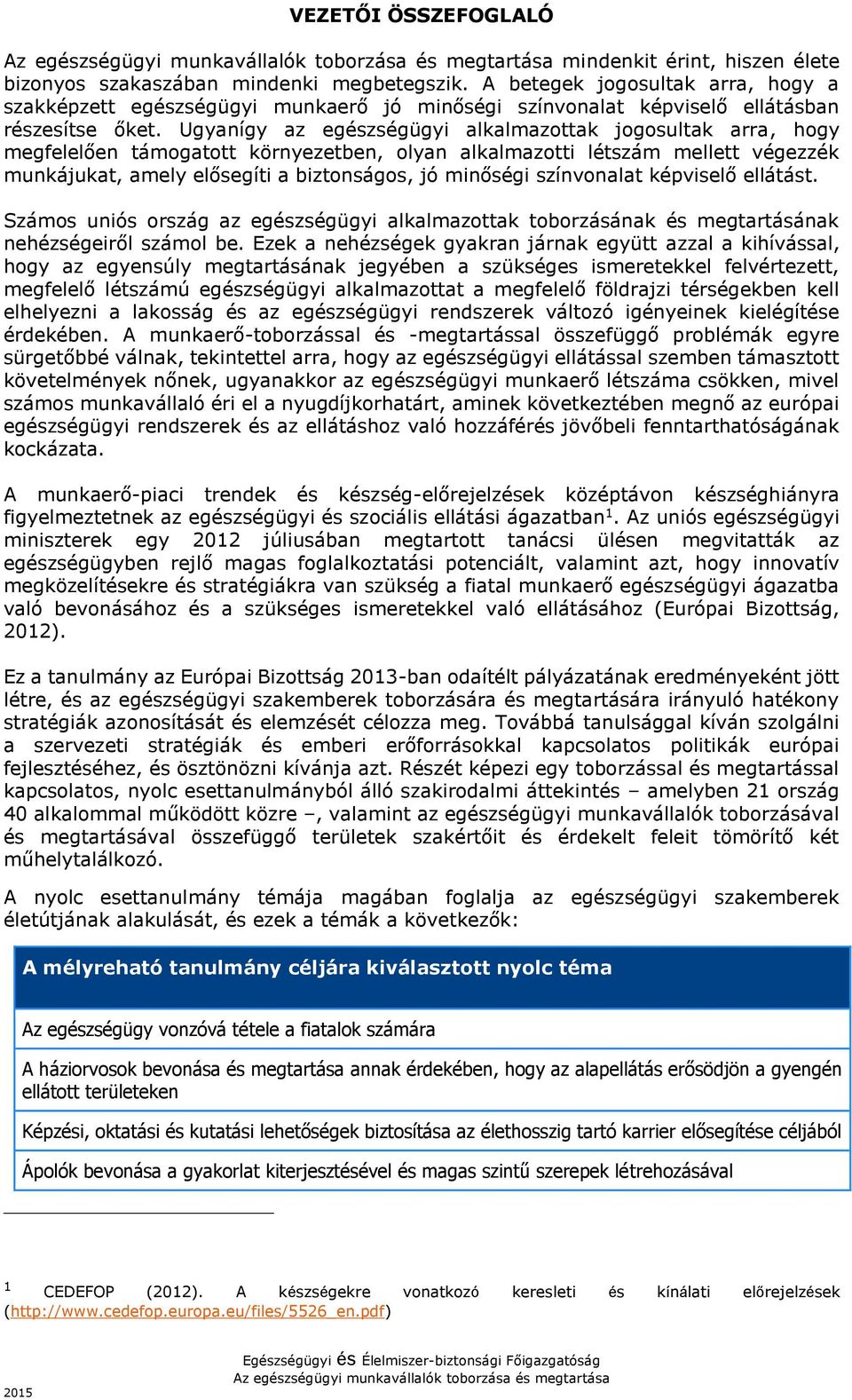 Ugyanígy az egészségügyi alkalmazottak jogosultak arra, hogy megfelelően támogatott környezetben, olyan alkalmazotti létszám mellett végezzék munkájukat, amely elősegíti a biztonságos, jó minőségi