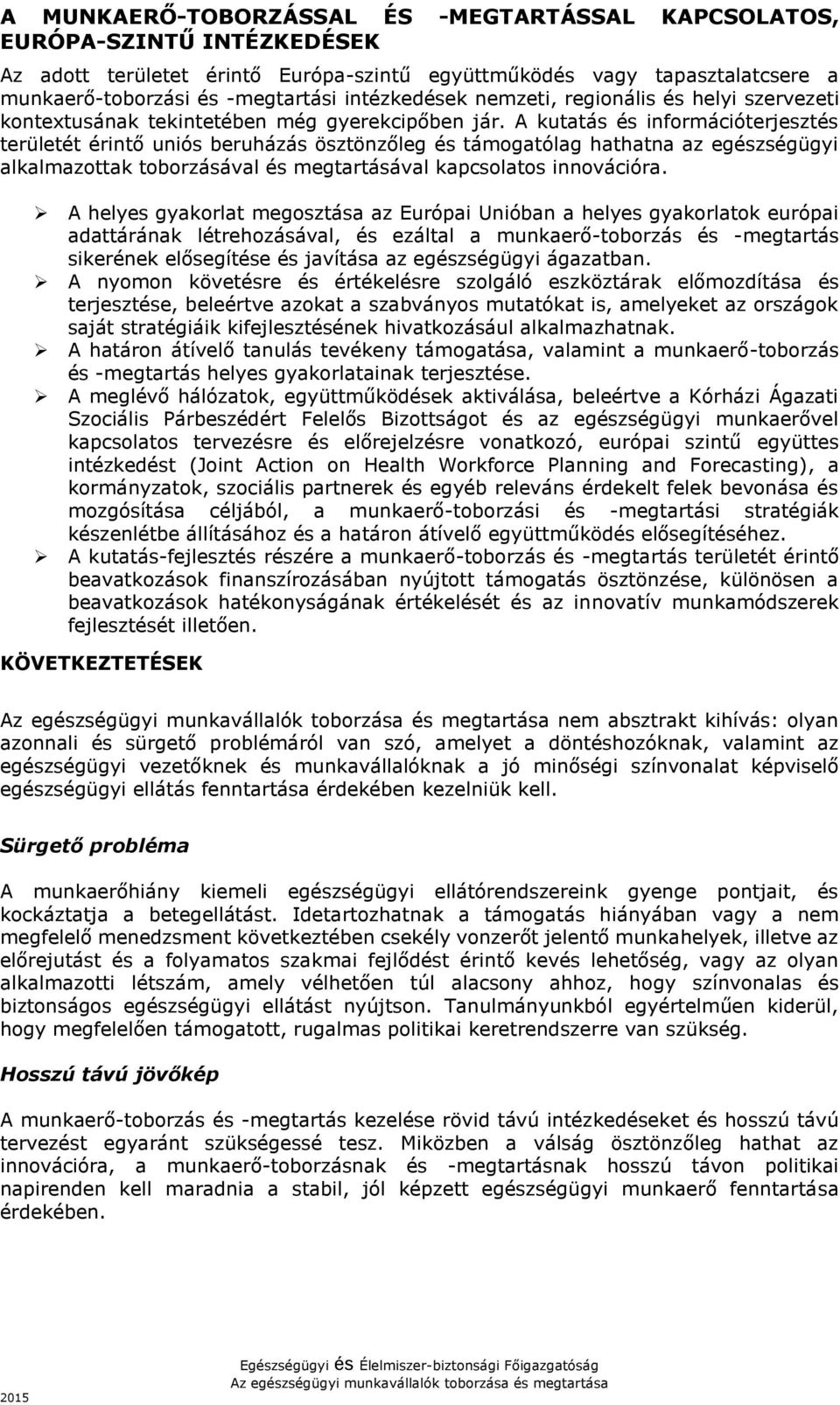 A kutatás és információterjesztés területét érintő uniós beruházás ösztönzőleg és támogatólag hathatna az egészségügyi alkalmazottak toborzásával és megtartásával kapcsolatos innovációra.
