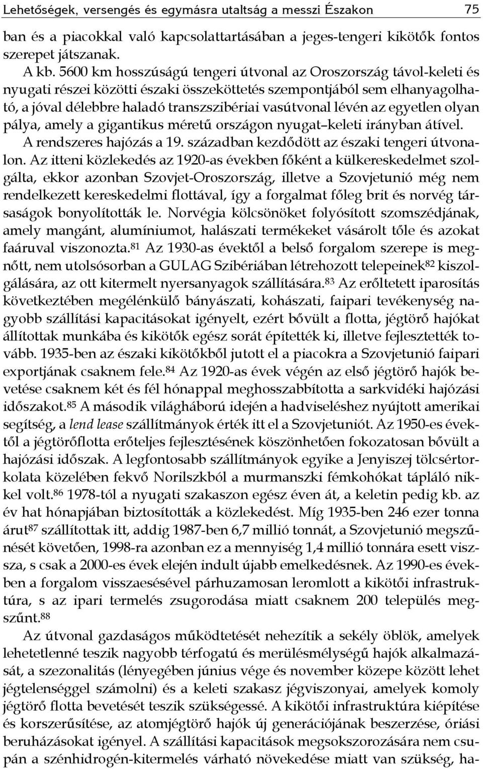 lévén az egyetlen olyan pálya, amely a gigantikus méretű országon nyugat keleti irányban átível. A rendszeres hajózás a 19. században kezdődött az északi tengeri útvonalon.