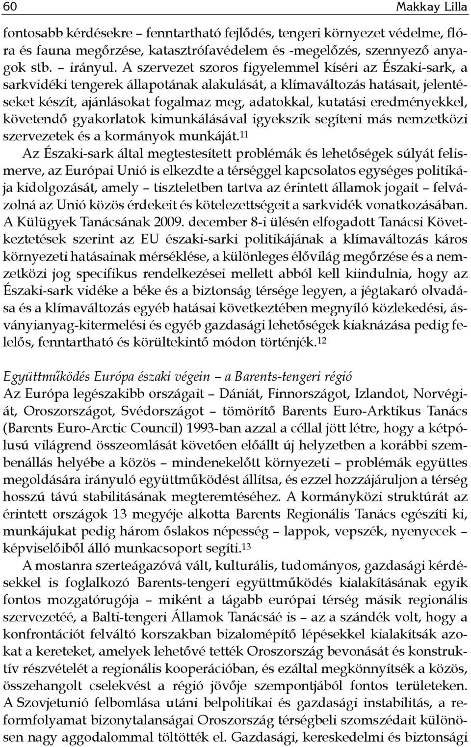 eredményekkel, követendő gyakorlatok kimunkálásával igyekszik segíteni más nemzetközi szervezetek és a kormányok munkáját.