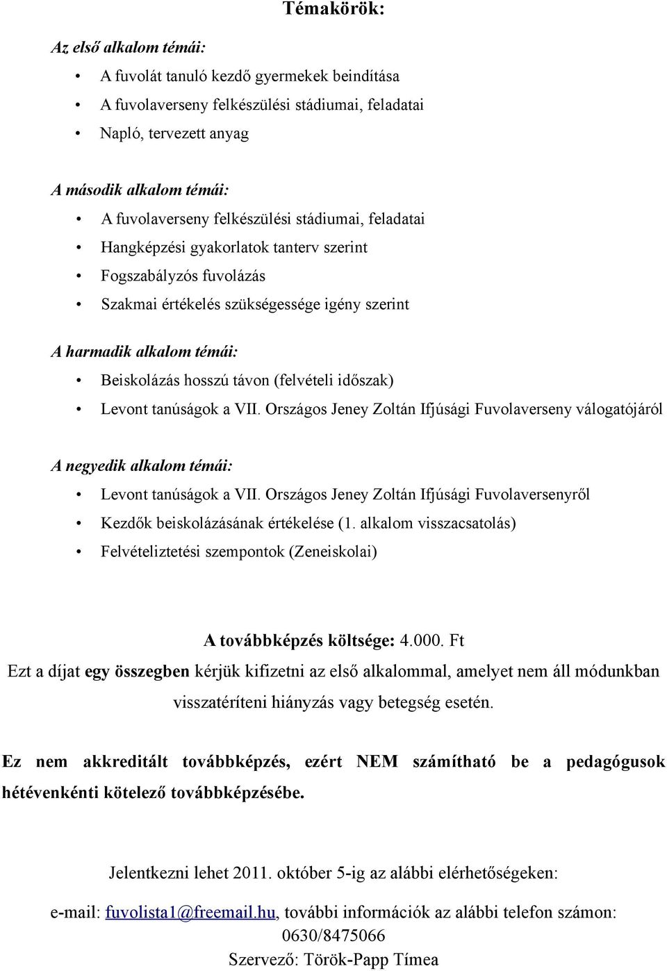 (felvételi időszak) Levont tanúságok a VII. Országos Jeney Zoltán Ifjúsági Fuvolaverseny válogatójáról A negyedik alkalom témái: Levont tanúságok a VII.