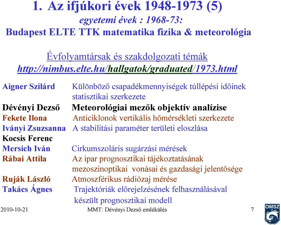szerkezete Meteorológiai mezők objektív analízise Anticiklonok vertikális hőmérsékleti szerkezete A stabilitási paraméter területi eloszlása Cirkumszoláris sugárzási mérések Az ipar prognosztikai