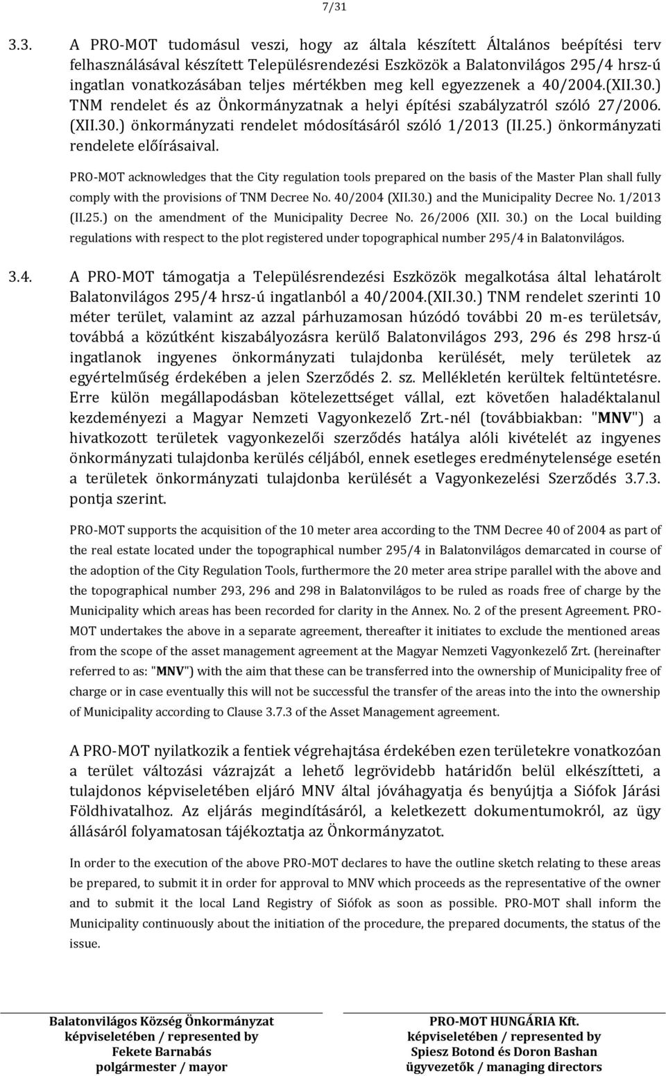 25.) önkormányzati rendelete előírásaival. PRO-MOT acknowledges that the City regulation tools prepared on the basis of the Master Plan shall fully comply with the provisions of TNM Decree No.