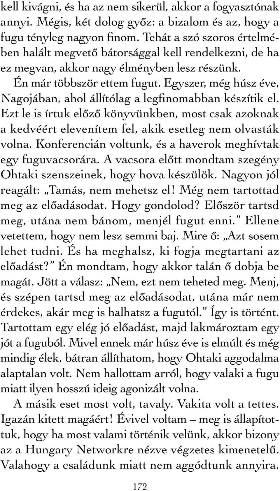 Egyszer, még húsz éve, Nagojában, ahol állítólag a legfinomabban készítik el. Ezt le is írtuk előző könyvünkben, most csak azoknak a kedvéért elevenítem fel, akik esetleg nem olvasták volna.