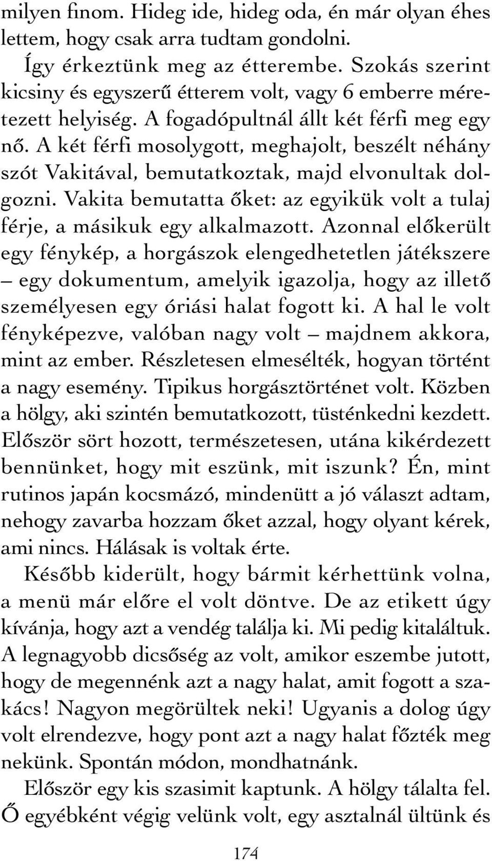 A két férfi mosolygott, meghajolt, beszélt néhány szót Vakitával, bemutatkoztak, majd elvonultak dolgozni. Vakita bemutatta őket: az egyikük volt a tulaj férje, a másikuk egy alkalmazott.