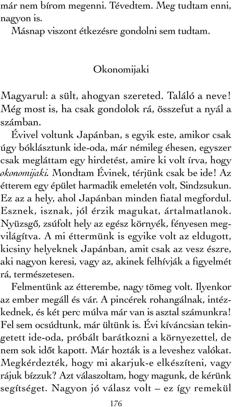 Évivel voltunk Japánban, s egyik este, amikor csak úgy bóklásztunk ide-oda, már némileg éhesen, egyszer csak megláttam egy hirdetést, amire ki volt írva, hogy okonomijaki.