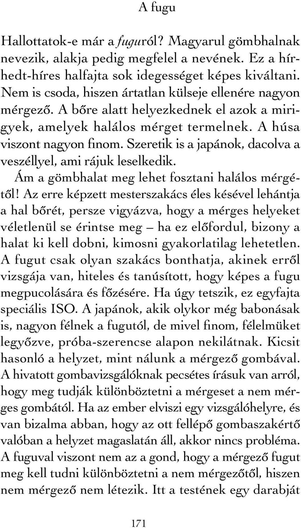 Szeretik is a japánok, dacolva a veszéllyel, ami rájuk leselkedik. Ám a gömbhalat meg lehet fosztani halálos mérgétől!