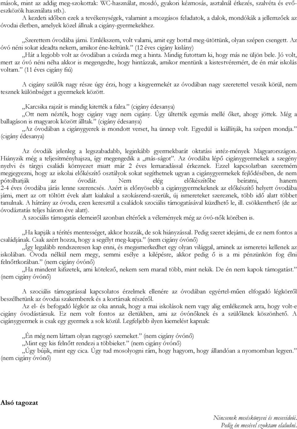 Emlékszem, volt valami, amit egy bottal meg-ütöttünk, olyan szépen csengett. Az óvó néni sokat ideadta nekem, amikor éne-keltünk.