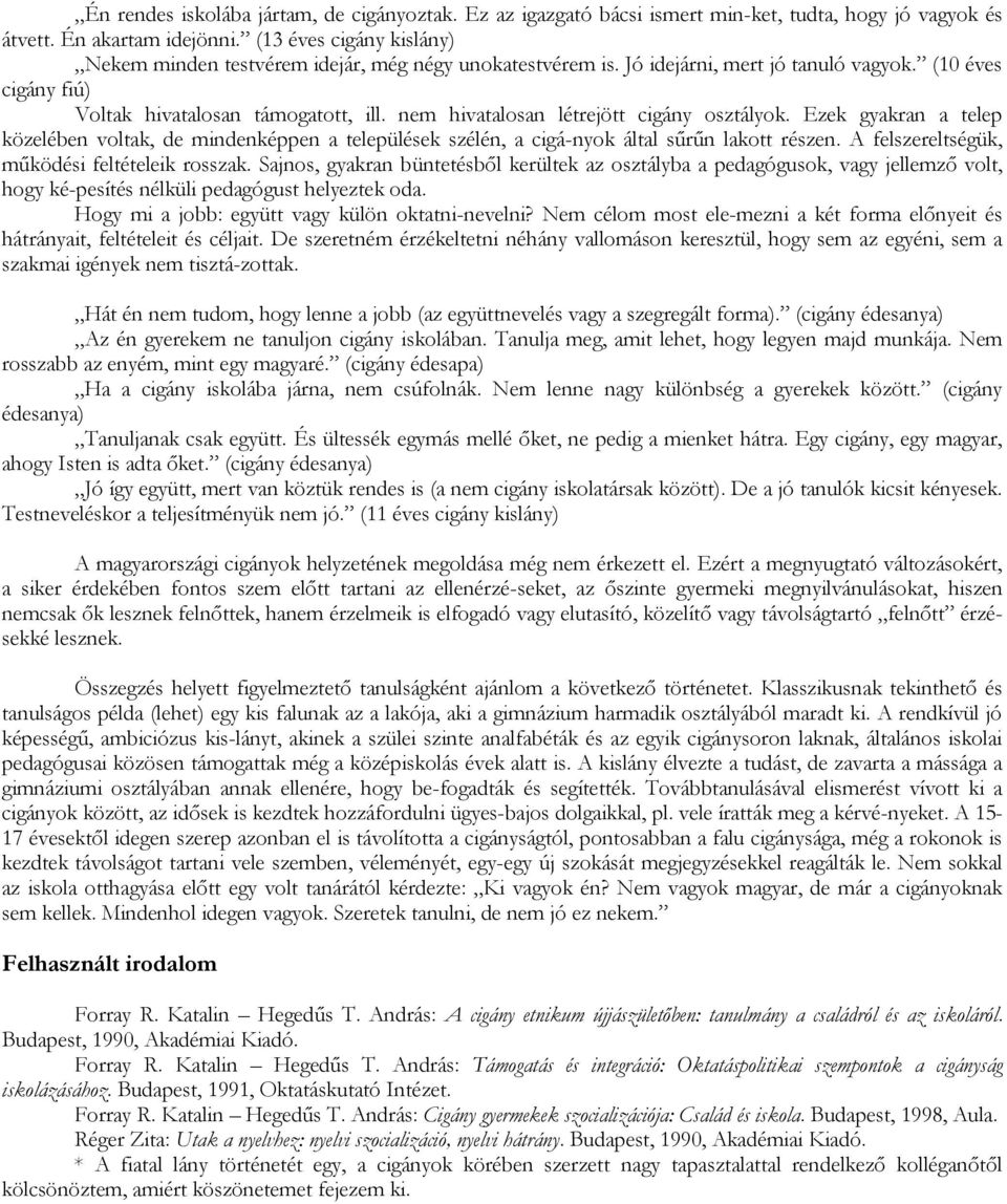 nem hivatalosan létrejött cigány osztályok. Ezek gyakran a telep közelében voltak, de mindenképpen a települések szélén, a cigá-nyok által sűrűn lakott részen.