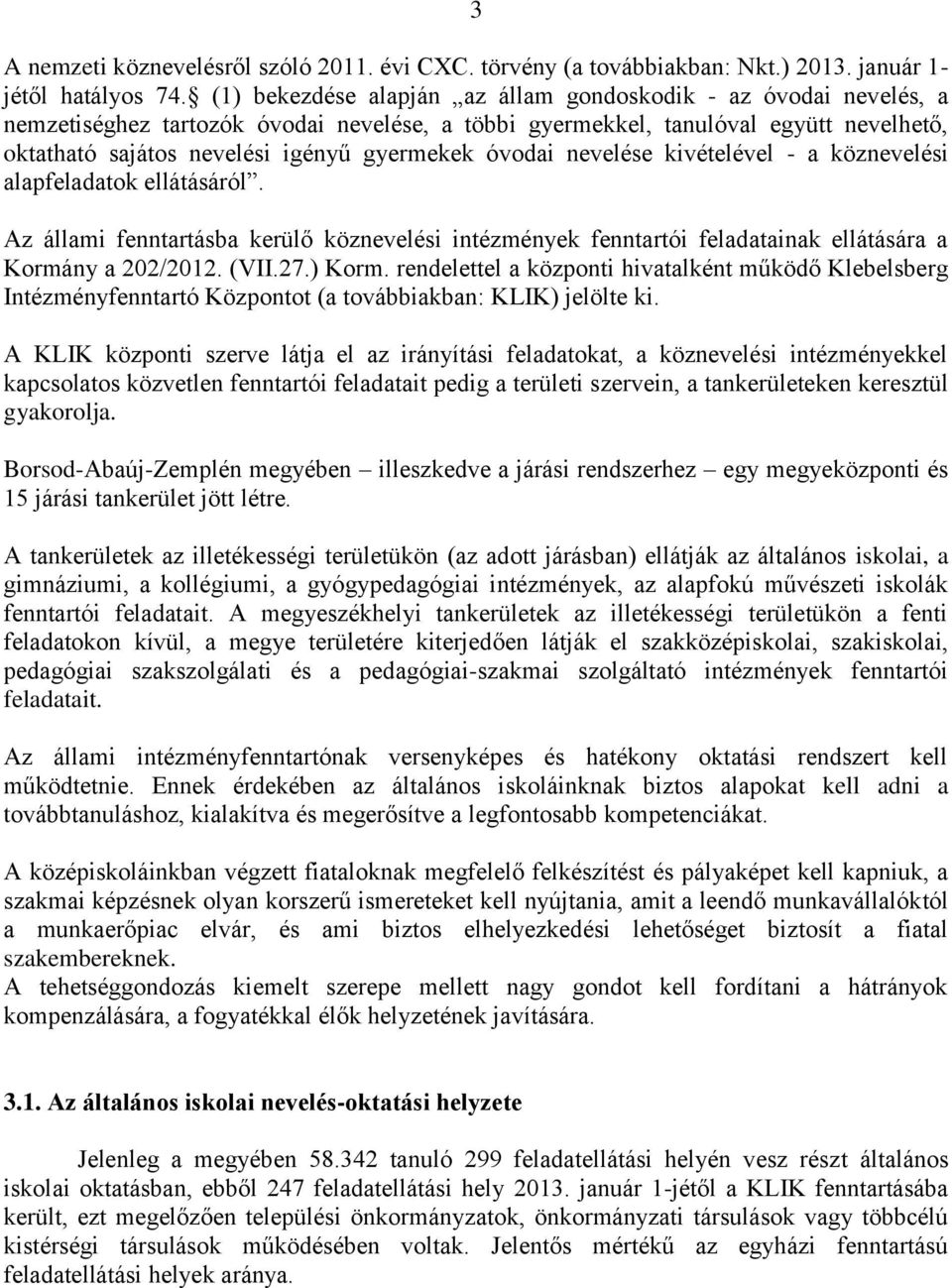 óvodai nevelése kivételével - a köznevelési alapfeladatok ellátásáról. Az állami fenntartásba kerülő köznevelési intézmények fenntartói feladatainak ellátására a Kormány a 202/2012. (VII.27.) Korm.