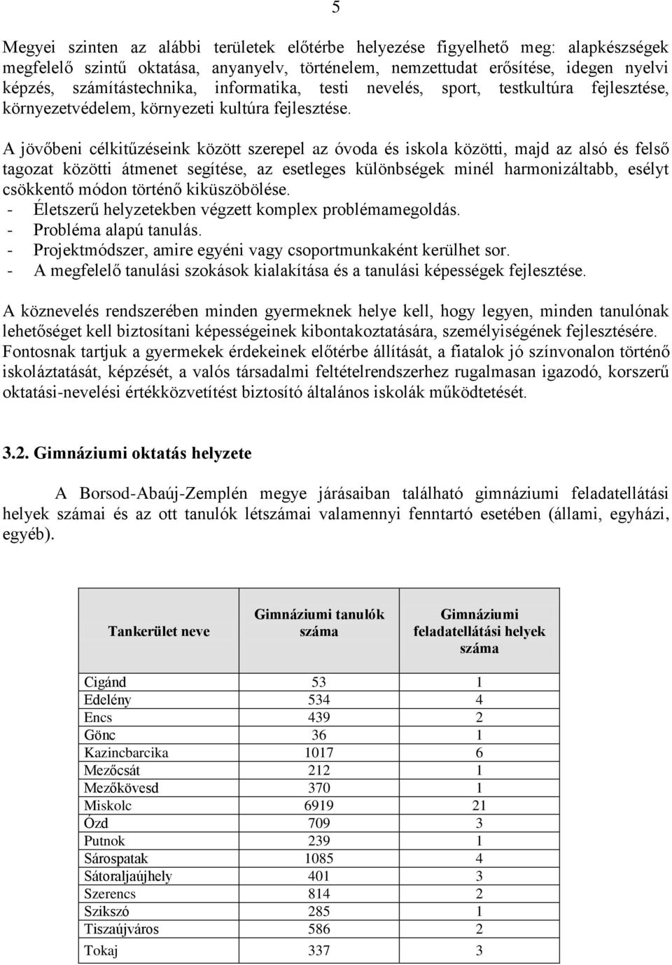 A jövőbeni célkitűzéseink között szerepel az óvoda és iskola közötti, majd az alsó és felső tagozat közötti átmenet segítése, az esetleges különbségek minél harmonizáltabb, esélyt csökkentő módon