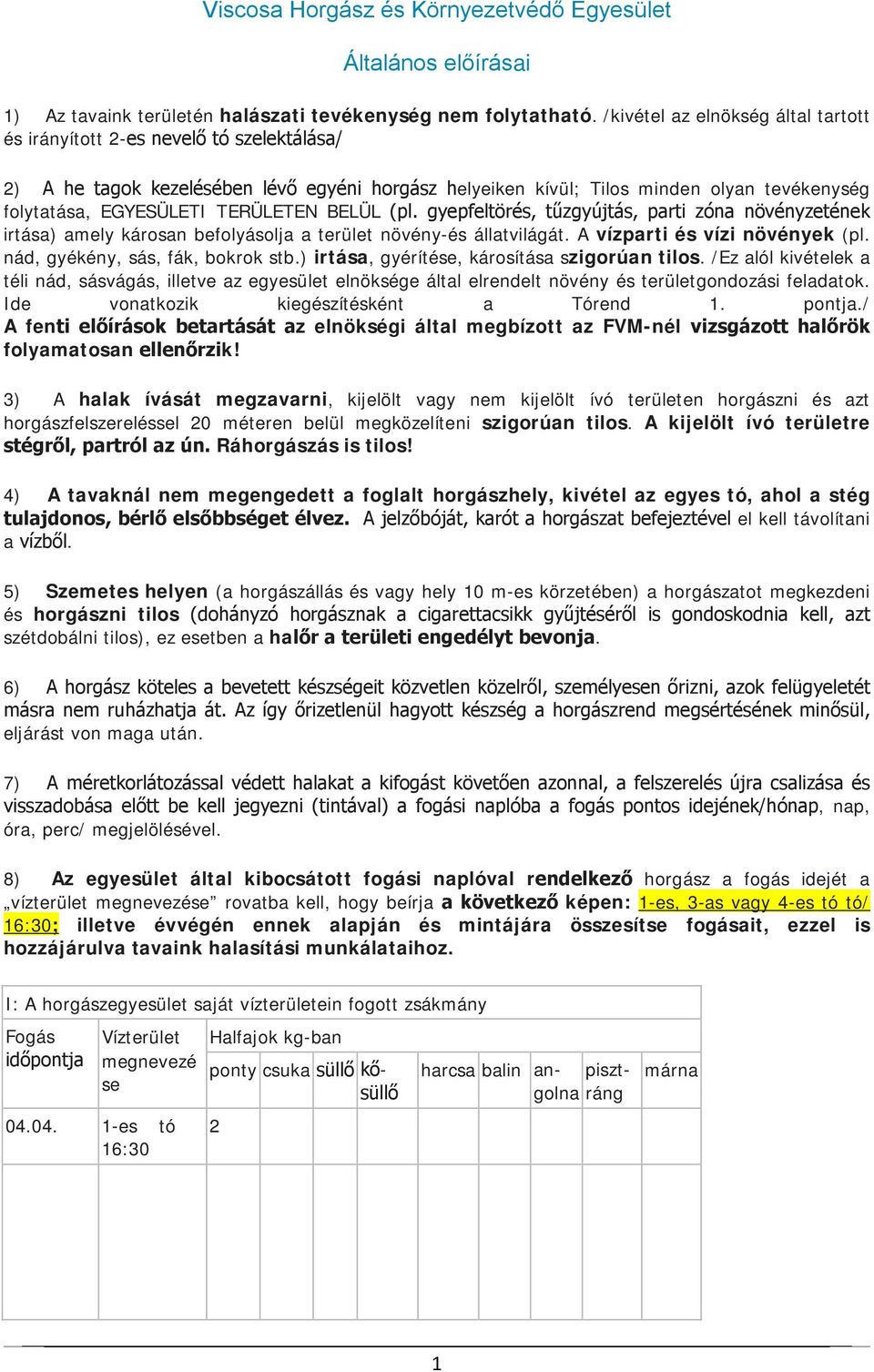 TERÜLETEN BELÜL (pl. gyepfeltörés, tűzgyújtás, parti zóna növényzetének irtása) amely károsan befolyásolja a terület növény-és állatvilágát. A vízparti és vízi növények (pl.