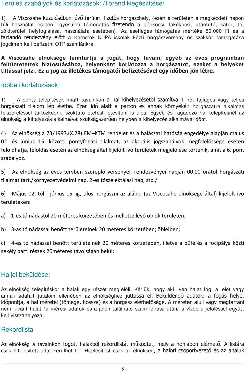 000 Ft és a tartandó rendezvény előtt a Kernstok KUPA iskolák közti horgászverseny és szakkör támogatása jogcímen kell befizetni OTP számlánkra.