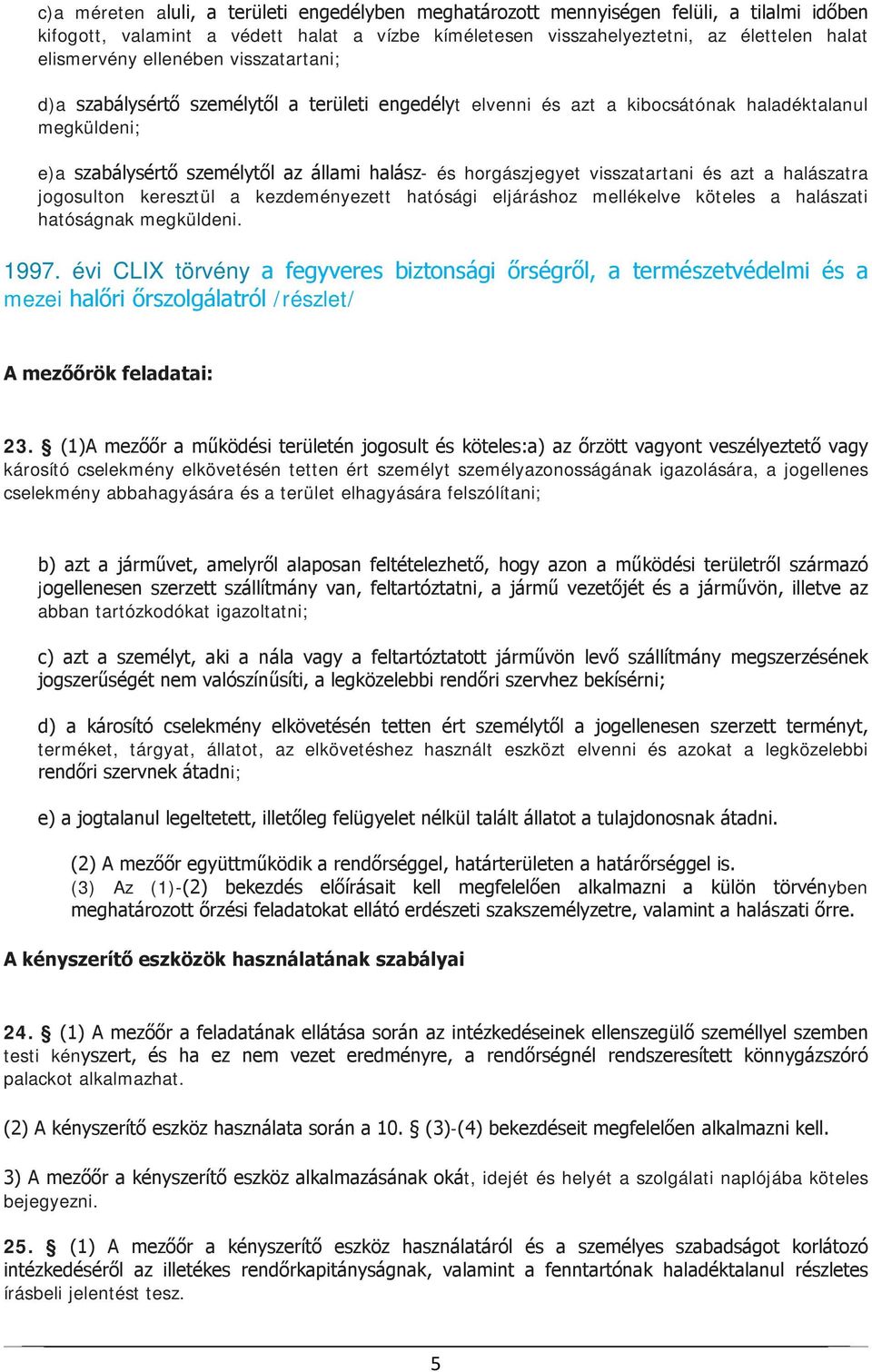 visszatartani és azt a halászatra jogosulton keresztül a kezdeményezett hatósági eljáráshoz mellékelve köteles a halászati hatóságnak megküldeni. 1997.