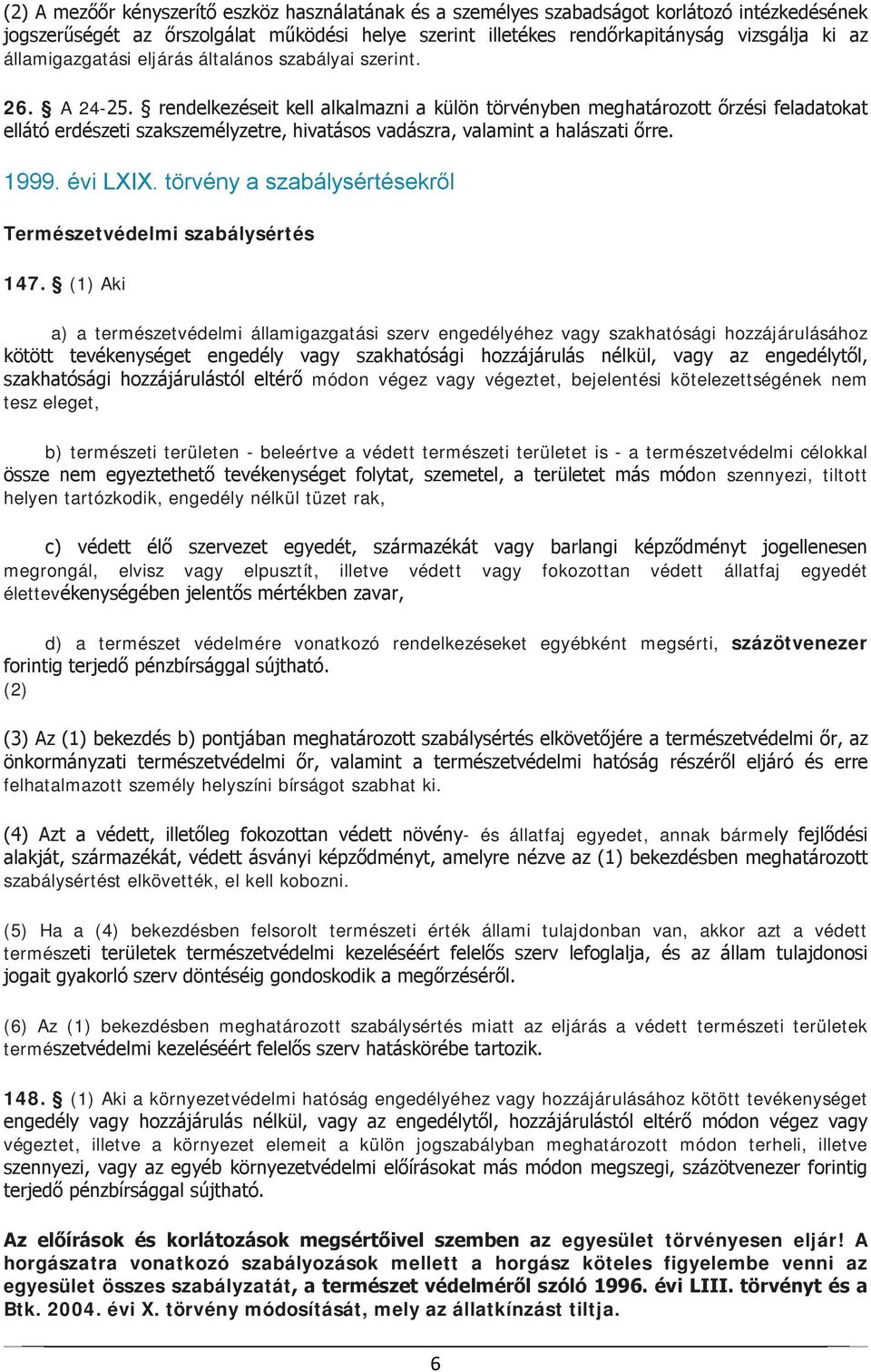 rendelkezéseit kell alkalmazni a külön törvényben meghatározott őrzési feladatokat ellátó erdészeti szakszemélyzetre, hivatásos vadászra, valamint a halászati őrre. 1999. évi LXIX.