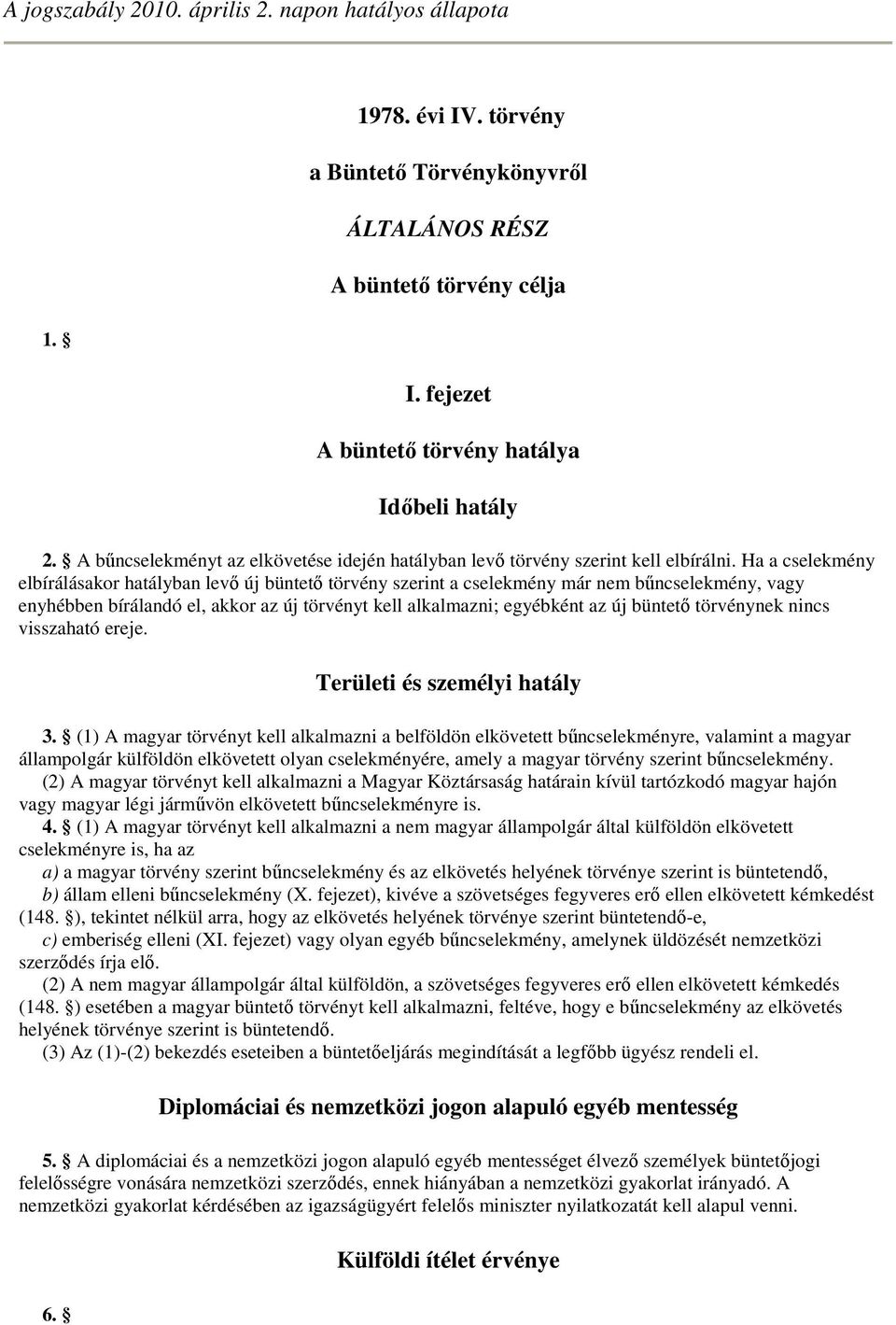 Ha a cselekmény elbírálásakor hatályban levı új büntetı törvény szerint a cselekmény már nem bőncselekmény, vagy enyhébben bírálandó el, akkor az új törvényt kell alkalmazni; egyébként az új büntetı